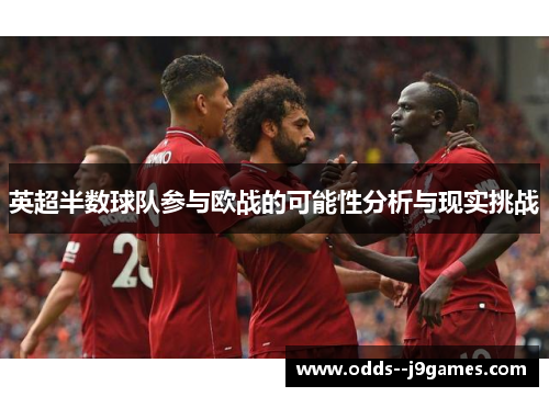 英超半数球队参与欧战的可能性分析与现实挑战 英超半数球队参与欧战的可能性分析与现实挑战