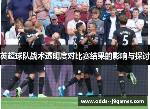 英超球队战术透明度对比赛结果的影响与探讨