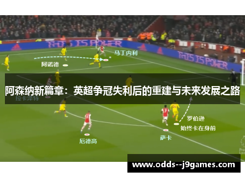 阿森纳新篇章：英超争冠失利后的重建与未来发展之路