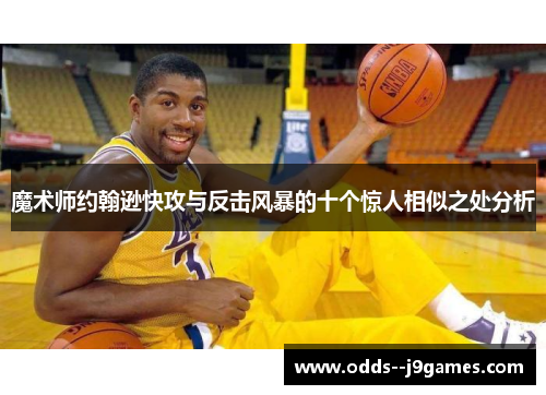 魔术师约翰逊快攻与反击风暴的十个惊人相似之处分析