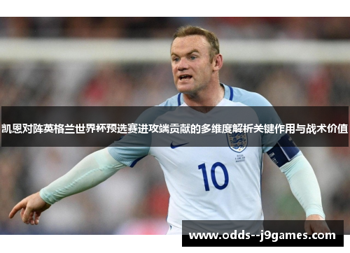 凯恩对阵英格兰世界杯预选赛进攻端贡献的多维度解析关键作用与战术价值 凯恩对阵英格兰世界杯预选赛进攻端贡献的多维度解析关键作用与战术价值