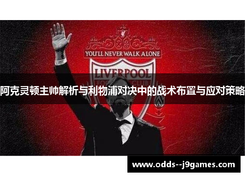 阿克灵顿主帅解析与利物浦对决中的战术布置与应对策略