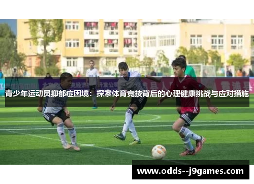 青少年运动员抑郁症困境：探索体育竞技背后的心理健康挑战与应对措施