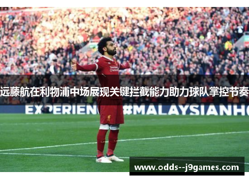远藤航在利物浦中场展现关键拦截能力助力球队掌控节奏