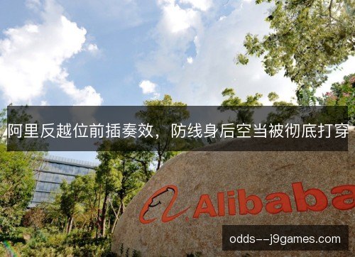 阿里反越位前插奏效,防线身后空当被彻底打穿 阿里反越位前插奏效,防线身后空当被彻底打穿